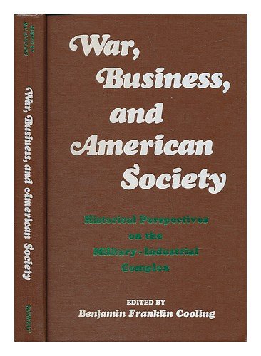 War, Business and American Society: Historical Perspectives on the Military-industrial Complex (Kennikat Press series in American studies)