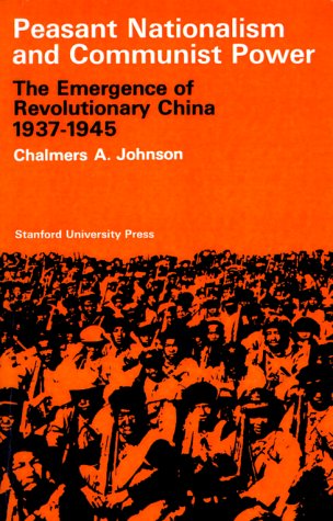 Peasant Nationalism and Communist Power: The Emergence of Revolutionary China, 1937-1945