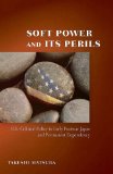 Soft Power and Its Perils: U.S. Cultural Policy in Early Postwar Japan and Permanent Dependency (Cold War International History Project)