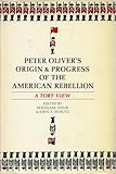 Peter Oliver's Origin and Progress of the American Rebellion: A Tory View