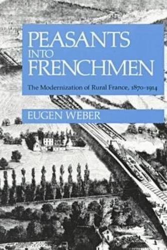 Book Cover Peasants into Frenchmen: The Modernization of Rural France, 1870-1914