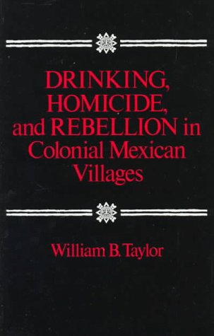 Drinking, Homicide, and Rebellion in Colonial Mexican Villages