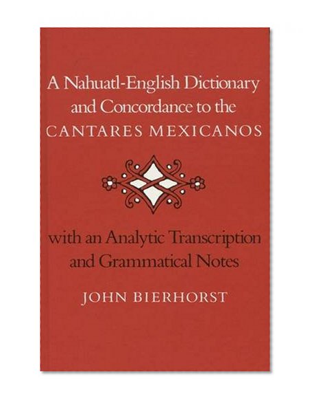 A Nahuatl-English Dictionary and Concordance to the 'Cantares Mexicanos: With an Analytic Transcription and Grammatical Notes