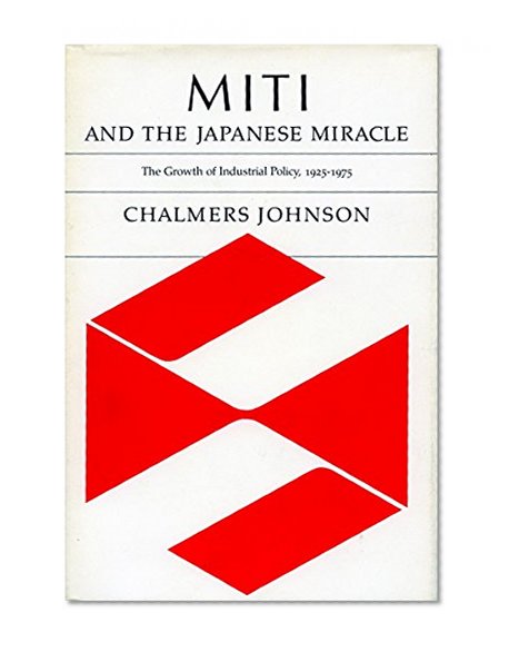 MITI and the Japanese Miracle: The Growth of Industrial Policy, 1925-1975