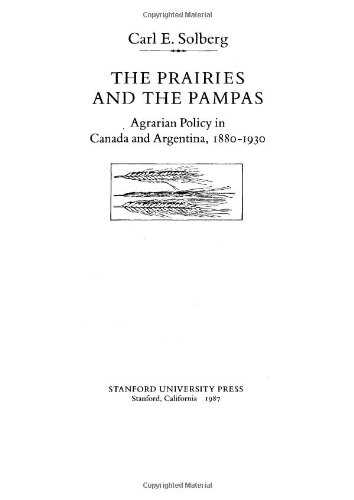 The Prairies and the Pampas: Agrarian Policy in Canada and Argentina, 1880-1930 (Comparative Studies in History, Institutions and Public Policy)
