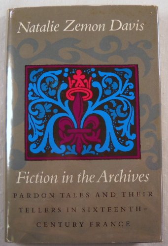 Fictions in the Archives: Pardon Tales and Their Tellers in Sixteenth-Century France (The Harry Camp lectures at Stanford University)
