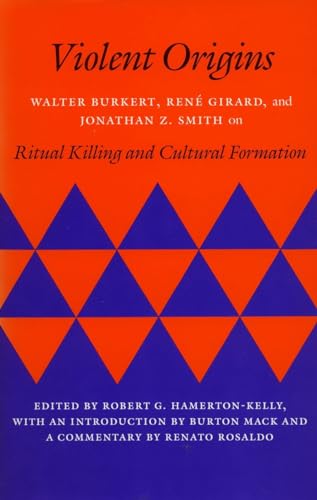 Violent Origins: Walter Burkert, RenÃ© Girard, and Jonathan Z. Smith on Ritual Killing and Cultural Formation
