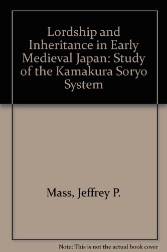 Lordship and Inheritance in Early Medieval Japan: A Study of the Kamakura Soryo System