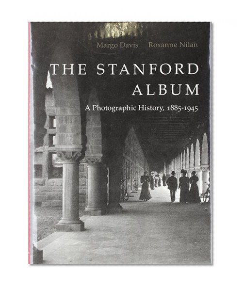 The Stanford (University) Album: A Photographic History, 1885-1945