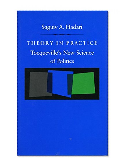 Theory in Practice: Tocqueville's New Science of Politics