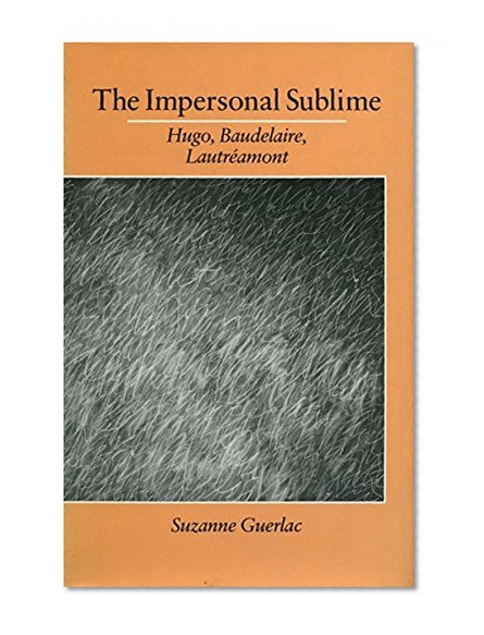 The Impersonal Sublime: Hugo, Baudelaire, Lautreamont