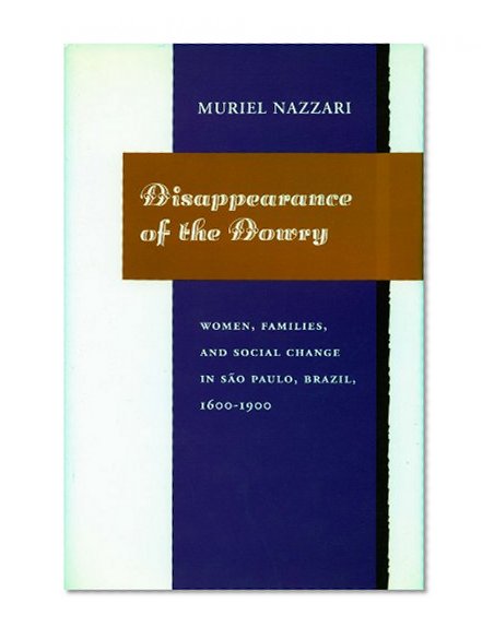 Disappearance of the Dowry: Women, Families, and Social Change in Sao Paulo, Brazil, 1600-1900