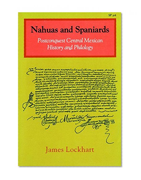 Nahuas and Spaniards: Postconquest Central Mexican History and Philology (Ucla Latin American Studies)