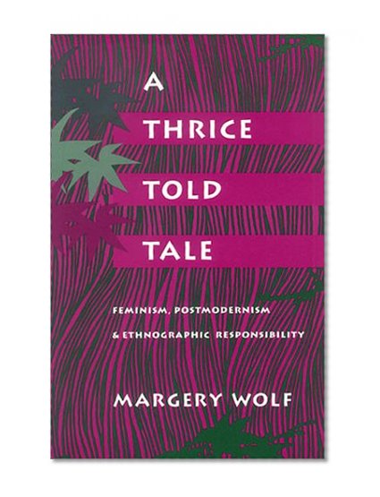 Book Cover A Thrice-Told Tale: Feminism, Postmodernism, and Ethnographic Responsibility