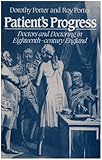 Patient's Progress: Doctors and Doctoring in Eighteenth Century England