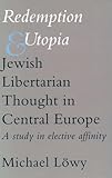 Redemption and Utopia: Jewish Libertarian Thought in Central Europe: A Study in Elective Affinity