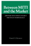 Between MITI and the Market: Japanese Industrial Policy for High Technology (Studies in International Policy)