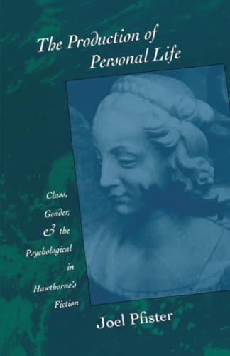 The Production of Personal Life: Class, Gender, and the Psychological in Hawthorne's Fiction