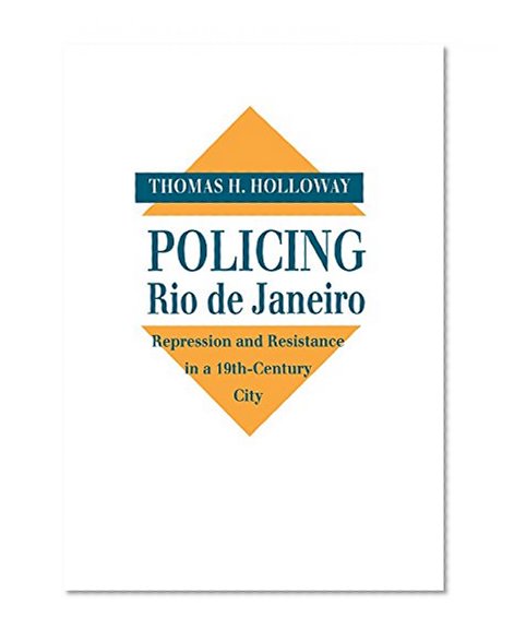 Policing Rio de Janeiro: Repression and Resistance in a Nineteenth-Century City