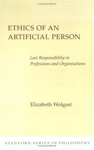 Ethics of an Artificial Person: Lost Responsibility in Professions and Organizations (Stanford Series in Philosophy)