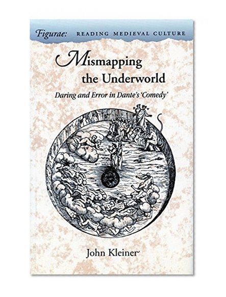 Mismapping the Underworld: Daring and Error in Dante's â€˜Comedyâ€™ (Figurae: Reading Medieval Culture)