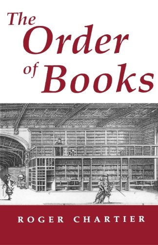 The Order of Books: Readers, Authors, and Libraries in Europe Between the 14th and 18th Centuries
