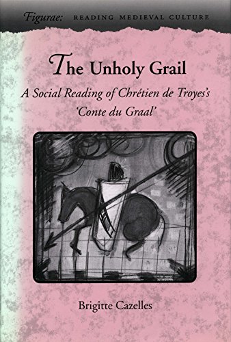 The Unholy Grail: A Social Reading of ChrÃ©tien de Troyes's Conte du Graal (Figurae: Reading Medieval Culture)