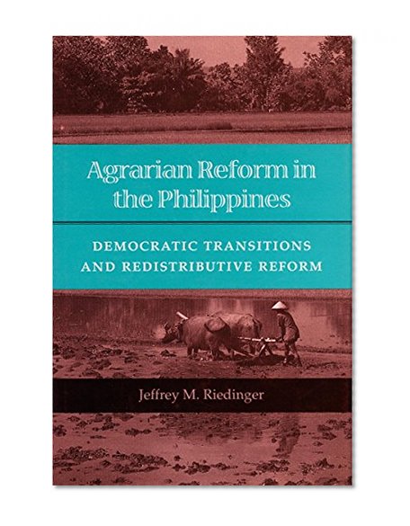 Agrarian Reform in the Philippines: Democratic Transitions and Redistributive Reform