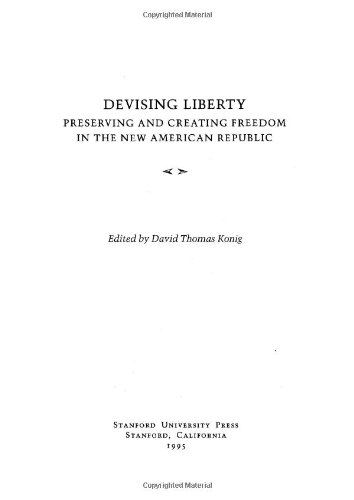 Devising Liberty: Preserving and Creating Freedom in the New American Republic (The Making of Modern Freedom)