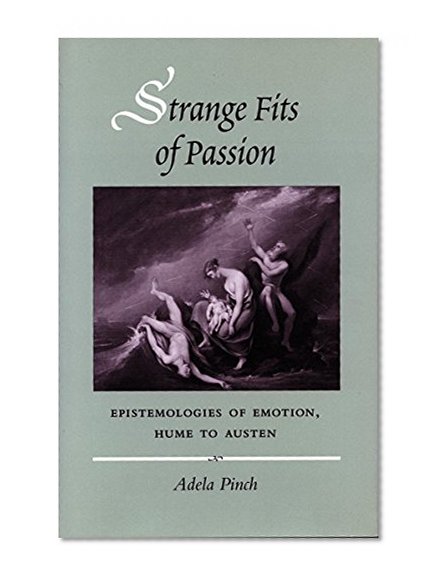 Strange Fits of Passion: Epistemologies of Emotion, Hume to Austen