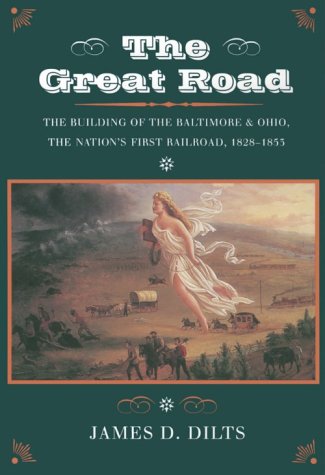 The Great Road: The Building of the Baltimore and Ohio, the Nation's First Railroad, 1828-1853
