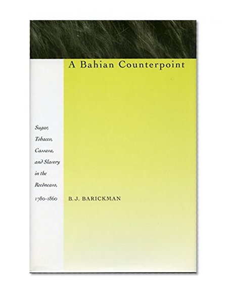 A Bahian Counterpoint: Sugar, Tobacco, Cassava, and Slavery in the RecÃ´ncavo, 1780-1860