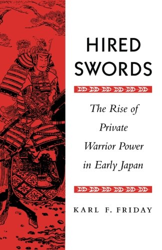Hired Swords: The Rise of Private Warrior Power in Early Japan