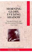 Morning Glory, Evening Shadow: Yamato Ichihashi and His Internment Writings, 1942-1945 (Asian America)