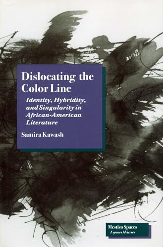 Dislocating the Color Line: Identity, Hybridity, and Singularity in African-American Narrative (Mestizo Spaces / Espaces Métissés)