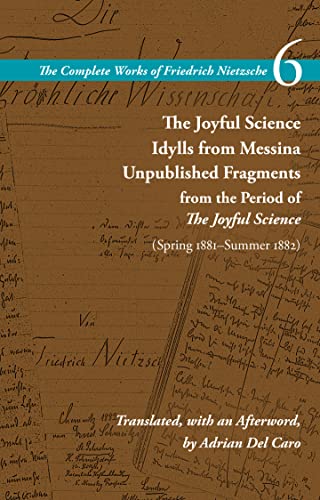 The Joyful Science / Idylls from Messina / Unpublished Fragments from the Period of The Joyful Science (Spring 1881–Summer 1882): Volume 6 (The Complete Works of Friedrich Nietzsche)