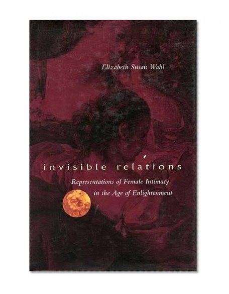 Invisible Relations: Representations of Female Intimacy in the Age of Enlightenment
