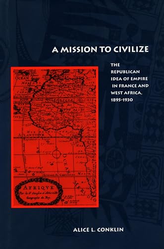 A Mission to Civilize: The Republican Idea of Empire in France and West Africa, 1895-1930