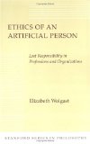 Ethics of an Artificial Person: Lost Responsibility in Professions and Organizations (Stanford Series in Philosophy)