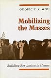 Mobilizing the Masses: Building Revolution in Henan