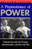 A Preponderance of Power: National Security, the Truman Administration, and the Cold War (Stanford Nuclear Age Series)