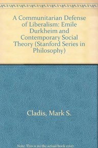 A Communitarian Defense of Liberalism: Emile Durkheim and Contemporary Social Theory (Stanford Series in Philosophy)