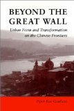 Beyond the Great Wall: Urban Form and Transformation on the Chinese Frontiers