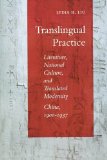 Translingual Practice: Literature, National Culture, and Translated Modernityâ€”China, 1900-1937