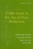 Cuban Sugar in the Age of Mass Production: Technology and the Economics of the Sugar Central, 1899-1929