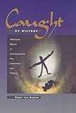 Caught by History: Holocaust Effects in Contemporary Art, Literature, and Theory