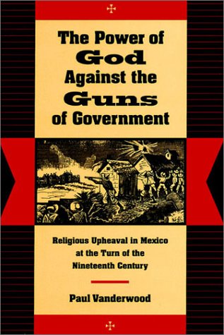 The Power of God Against the Guns of Government: Religious Upheaval in Mexico at the Turn of the Nineteenth Century
