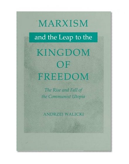 Marxism and the Leap to the Kingdom of Freedom: The Rise and Fall of the Communist Utopia