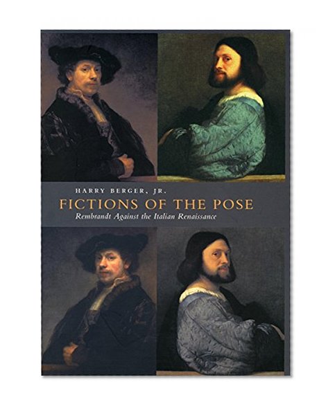 Fictions of the Pose: Rembrandt Against the Italian Renaissance