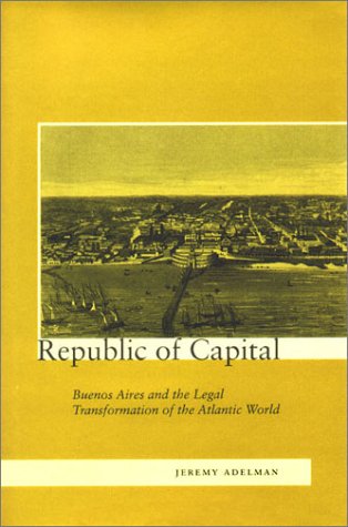 Republic of Capital: Buenos Aires and the Legal Transformation of the Atlantic World